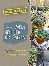 Mein genialer Bio-Balkon: Mit großartigen Pflanzenkombis & DIY-Projekten zu mehr Artenvielfalt un...